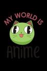 My World Is Anime: Notebook By Green Cow Land Cover Image