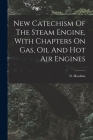 New Catechism Of The Steam Engine, With Chapters On Gas, Oil And Hot Air Engines Cover Image
