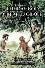 The Day God Created Grace By Ted Beam Cover Image