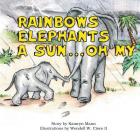 Rainbows, Elephants, a Sun . . . Oh My! By Kamryn Mann, II Cisco, Wendell W. (Illustrator) Cover Image