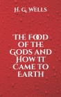 The Food of the Gods and How It Came to Earth By H. G. Wells Cover Image