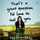 That's a Great Question, I'd Love to Tell You By Elyse Myers, Elyse Myers (Read by) Cover Image