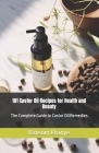 101 Castor Oil Recipes for Health and Beauty: The Complete Guide to Castor Oil Remedies Cover Image