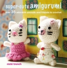 Super-cute Amigurumi: Over 35 adorable animals and friends to crochet Cover Image