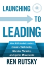 Launching to Leading: How B2B Market Leaders Create Flashmobs, Marshal Parades and Ignite Movements Cover Image