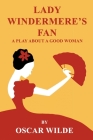 Lady Windermere's Fan A Play About a Good Woman By Oscar Wilde Cover Image