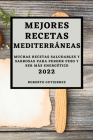 Mejores Recetas Mediterráneas 2022: Muchas Recetas Saludables Y Sabrosas Para Perder Peso Y Ser Más Energético By Roberto Gutierrez Cover Image