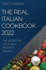 The Real Italian Cookbook 2022: The Secrets of Italy's Best Regional Recipes By Hugo Merini Cover Image