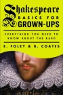 Shakespeare Basics for Grown-Ups: Everything You Need to Know About the Bard By E. Foley, B. Coates Cover Image