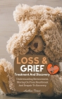 Loss And Grief: Treatment And Discovery Understanding Bereavement, Moving On From Heartbreak And Despair To Recovery Cover Image