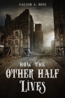 How the Other Half Lives By Jacob A. Riis Cover Image