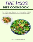 The PCOS Diet Cookbook: The Ultimate Guide to Managing PCOS Through Delicious and Nutritious Recipes Cover Image