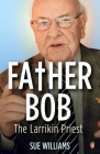 Father Bob: The Larrikin Priest By Sue Williams Cover Image