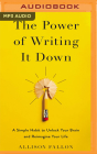The Power of Writing It Down: A Simple Habit to Unlock Your Brain and Reimagine Your Life Cover Image
