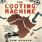The Looting Machine Lib/E: Warlords, Oligarchs, Corporations, Smugglers, and the Theft of Africa's Wealth By Tom Burgis, Grover Gardner (Read by) Cover Image
