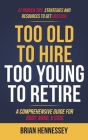 Too Old to Hire, Too Young to Retire: A Comprehensive Guide for Body, Mind and Soul Cover Image