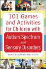 101 Games and Activities for Children with Autism, Asperger's and Sensory Processing Disorders By Tara Delaney Cover Image