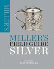 Miller's Field Guide: Silver (Miller's Field Guides) By Judith Miller (Series edited by) Cover Image