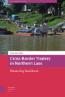 Cross-Border Traders in Northern Laos: Mastering Smallness (Asian Borderlands) By Simon Rowedder, Willem Van Schendel (Other), Tina Harris (Other) Cover Image