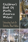 Children's Book Of North America Wolves: Interesting Facts Or Statistics About Wolves: Ancient Animal By Wilfred Petitti Cover Image