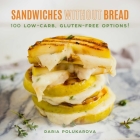Sandwiches Without Bread: 100 Low-Carb, Gluten-Free Options! Cover Image