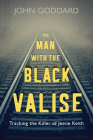 The Man with the Black Valise: Tracking the Killer of Jessie Keith By John Goddard Cover Image