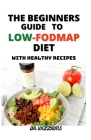 The Beginners Guide to Low-Fodmap Diet: The Comprehensive Guide to Low-Fodmap Diet with Healthy Recipes for the Beginners and Dummies Cover Image