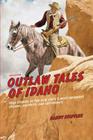 Outlaw Tales of Idaho: True Stories of the Gem State's Most Infamous Crooks, Culprits, and Cutthroats Cover Image