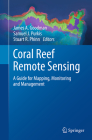 Coral Reef Remote Sensing: A Guide for Mapping, Monitoring and Management By James A. Goodman (Editor), Samuel J. Purkis (Editor), Stuart R. Phinn (Editor) Cover Image