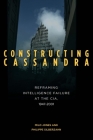 Constructing Cassandra: Reframing Intelligence Failure at the Cia, 1947-2001 By Milo Jones, Philippe Silberzahn Cover Image