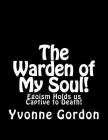 The Warden of My Soul!: Egoism Holds is Captive to Death! By Yvonne U. Gordon Cover Image