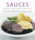 Sauces, Salsas, Dressings & Dips: The Art of Sauce Making: Transform Your Cooking with 150 Delicious Ideas for Every Kind of Dish, Shown in 300 Stunni By Christine France Cover Image