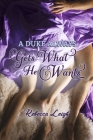 A Duke Always Gets What He Wants By Rebecca Leigh Cover Image