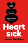 Heartsick: Three Stories about Love, Pain, and What Happens in Between Cover Image