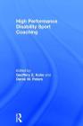 High Performance Disability Sport Coaching By Geoffery Z. Kohe (Editor), Derek M. Peters (Editor) Cover Image