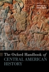 The Oxford Handbook of Central American History (Oxford Handbooks) By Holden Cover Image