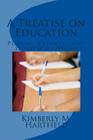 A Treatise on Education: Public, Private, and Homeschooling By Kimberly M. Hartfield Cover Image