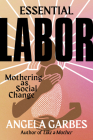 Essential Labor: Mothering as Social Change By Angela Garbes Cover Image
