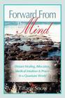 Forward from the Mind: Distant Healing, Bilocation, Medical Intuition & Prayer in a Quantum World By Tiffany Snow, Billy Clark (Editor), Trish Wallace (Photographer) Cover Image