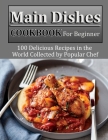 Main Dishes Cookbook for beginner: 100 Delicious Recipes in the World Collected by Popular Chef Cover Image