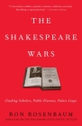 The Shakespeare Wars: Clashing Scholars, Public Fiascoes, Palace Coups By Ron Rosenbaum Cover Image