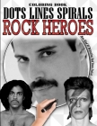 Rock Heroes Dots Lines Spirals Coloring Book: New Kind Of Relaxation And Stress - Rock Heroes Fun Activity Book - Rock Artists Coloring Book - Rock Ic By Coloring Book Collection Cover Image