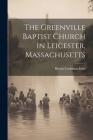 The Greenville Baptist Church in Leicester, Massachusetts By Hiram Cushman Estes Cover Image
