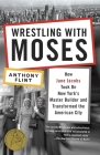 Wrestling with Moses: How Jane Jacobs Took On New York's Master Builder and Transformed the American City By Anthony Flint Cover Image