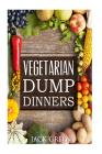 Vegetarian: Vegetarian Dump Dinners- Gluten Free Plant Based Eating On A Budget (Crockpot, Quick Meals, Slowcooker, Cast Iron) By Jack Green Cover Image