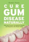 Cure Gum Disease Naturally: Heal Gingivitis and Periodontal Disease with Whole Foods By Ramiel Nagel, Alvin Danenberg (Foreword by) Cover Image