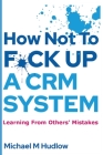 How Not To F*ck Up A CRM System By Michael Hudlow Cover Image
