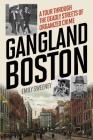 Gangland Boston: A Tour Through the Deadly Streets of Organized Crime By Emily Sweeney Cover Image