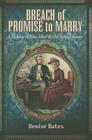 Breach of Promise to Marry: A History of How Jilted Brides Settled Scores By Denise Bates Cover Image
