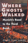 Where Ghosts Walked: Munich's Road to the Third Reich Cover Image